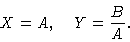 \begin{displaymath}X = A, \quad Y = {B \over A}.\end{displaymath}