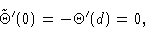 \begin{displaymath}\tilde\Theta'(0) = -\Theta'(d) = 0,\end{displaymath}