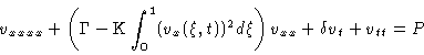 \begin{displaymath}v_{xxxx} + \left(\Gamma - {\rm K} \int ^1_0 (v_x (\xi,t))^2 d \xi\right) v_{xx} +
\delta v_t + v_{tt} =P\end{displaymath}