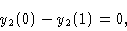 \begin{displaymath}& {\hskip 2.8 true cm} y_2 (0) - y_2 (1) = 0 ,\cr \end{displaymath}