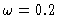 $\omega=0.2$