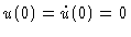 $u(0)=\dot u(0)=0$