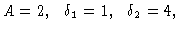 $A=2, \ \ \delta_1=1, \ \ \delta_2=4,$