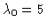 $\lambda_0=5$