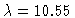 $\lambda=10.55$