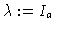 $\lambda:=I_a$