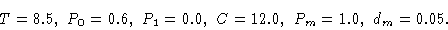 \begin{displaymath}&T=8.5,\ P_0=0.6,\ P_1=0.0,\ C=12.0,\ P_m=1.0,\ d_m=0.05.\cr
\end{displaymath}