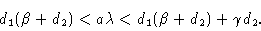 \begin{displaymath}d_1(\beta +d_2)<a\lambda <d_1(\beta +d_2)+\gamma d_2.\end{displaymath}