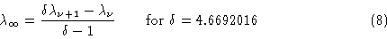 \begin{displaymath}\lambda_\infty = {\delta\lambda_{\nu+1}-\lambda_\nu\over \delta -1}\qquad \hbox{for } \delta=4.6692016\eqno(8)\end{displaymath}