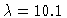 $\lambda=10.1$