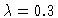 $\lambda=0.3$