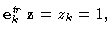 ${\bf e}^{\everymath{\scriptstyle}\everydisplay{\scriptstyle}
\hbox{{$t$ }\hbox ...
...{\hss $r$ }}
\everymath{\textstyle}\everydisplay{\textstyle}}_k{\bf z}= z_k =1,$