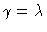 $\gamma =\lambda$