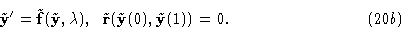 \begin{displaymath}\tilde {\bf y}' = \tilde {\bf f}(\tilde {\bf y},\lambda), \ \...
...\bf r}
(\tilde {\bf y}(0),\tilde {\bf y}(1)) = \00. \eqno (20b)\end{displaymath}