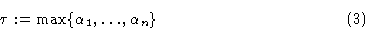 \begin{displaymath}\tau : = \max \{ \alpha_1 ,\ldots , \alpha_n\} \eqno{(3)}\end{displaymath}