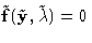 $\tilde {\bf f}( \tilde {\bf y},\tilde\lambda )=\00$