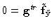 $\00 = {\bf g}\hbox{{$^t$ }\hbox to 3.0pt{\hss $^r$ }}\tilde {\bf f}_{\tilde{\bf y}}$